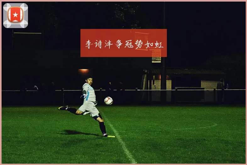 李诗沣争冠势如虹