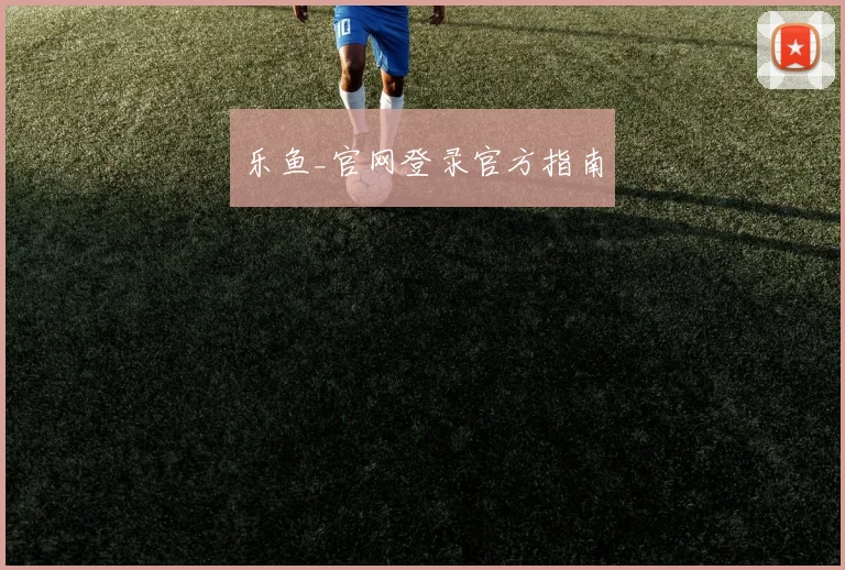乐鱼_官网登录官方指南