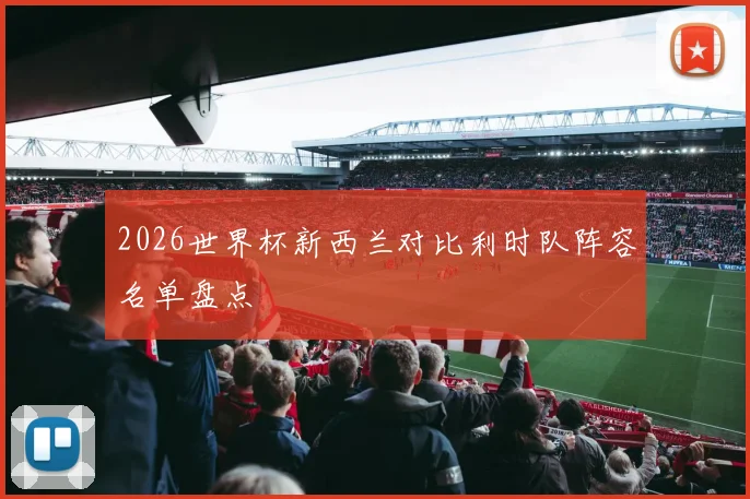 2026世界杯新西兰对比利时队阵容名单盘点