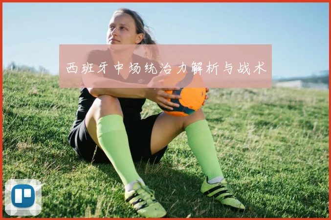西班牙中场统治力解析与战术