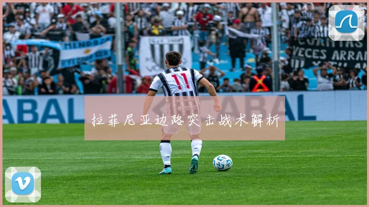 拉菲尼亚边路突击战术解析