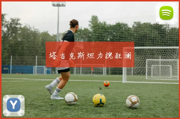 塔吉克斯坦力挽狂澜
