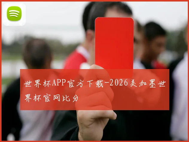 世界杯APP官方下载-2026美加墨世界杯官网比分