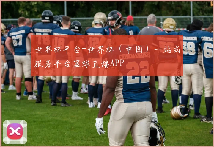 世界杯平台-世界杯（中国）一站式服务平台篮球直播APP
