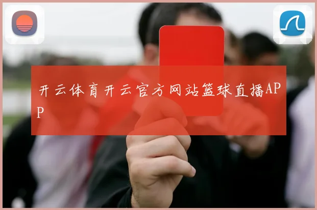 开云体育开云官方网站篮球直播APP