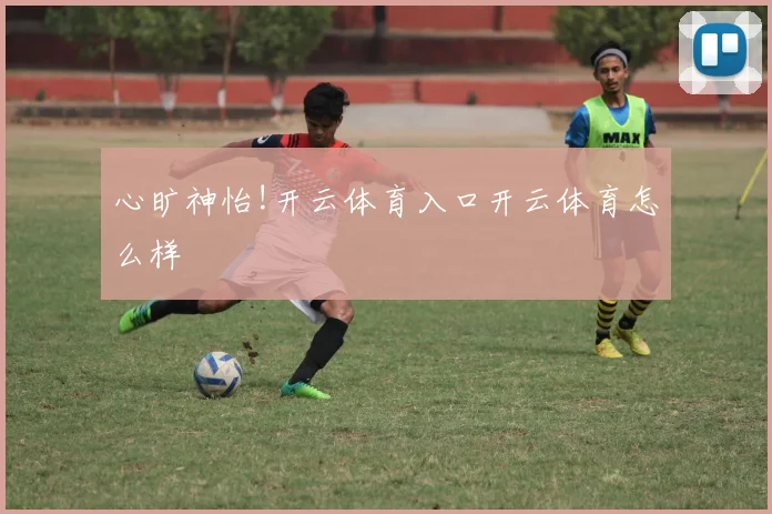 心旷神怡!开云体育入口开云体育怎么样