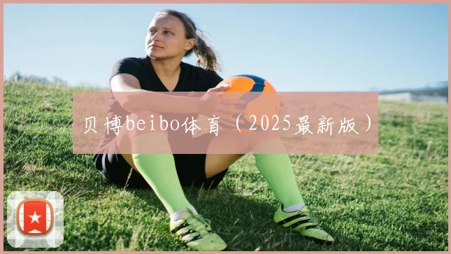 贝博beibo体育（2025最新版）