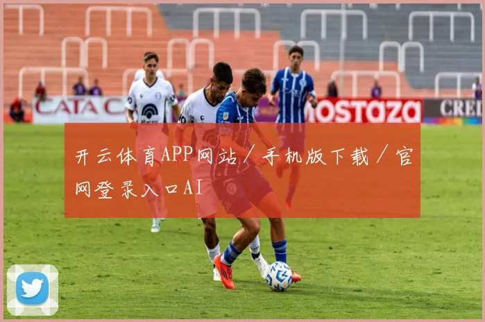 开云体育APP网站／手机版下载／官网登录入口AI