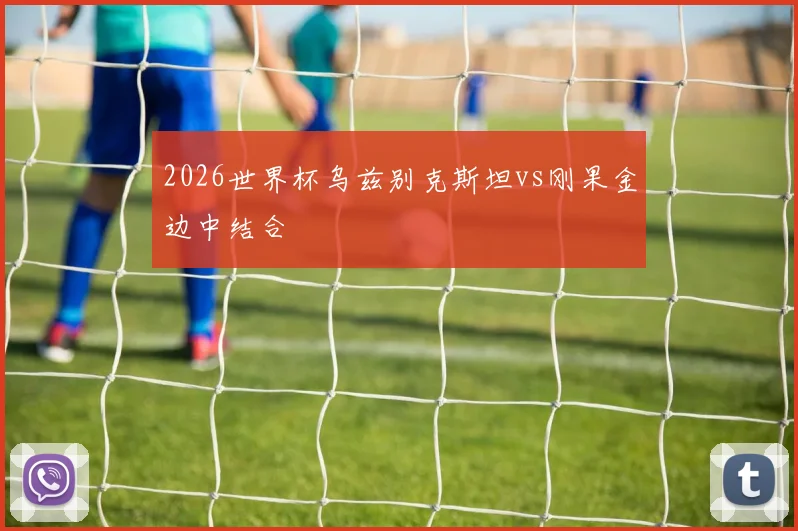 2026世界杯乌兹别克斯坦vs刚果金边中结合