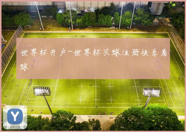 世界杯开户-世界杯买球注册快乐看球