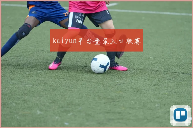 kaiyun平台登录入口联赛