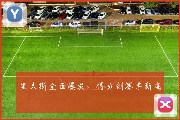 里夫斯全面爆发，得分创赛季新高