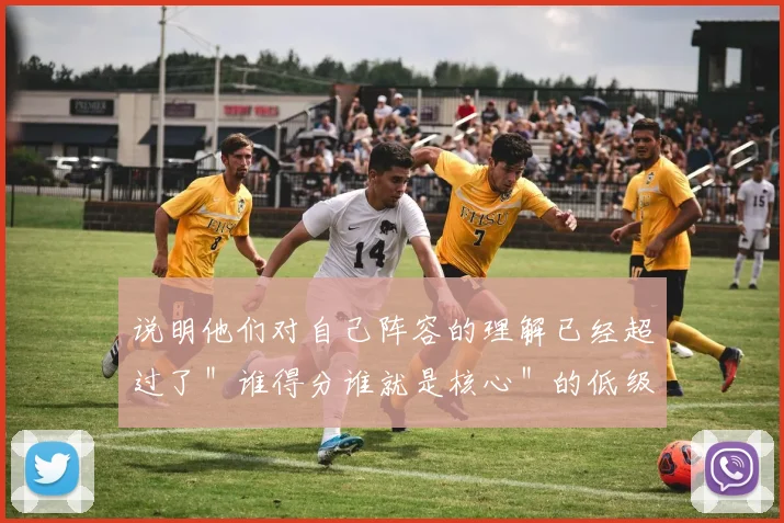 说明他们对自己阵容的理解已经超过了＂谁得分谁就是核心＂的低级认知