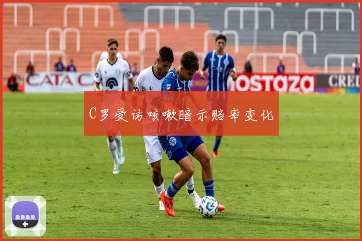 C罗受访咳嗽暗示赔率变化
