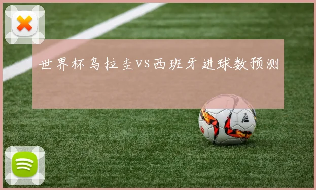 世界杯乌拉圭vs西班牙进球数预测