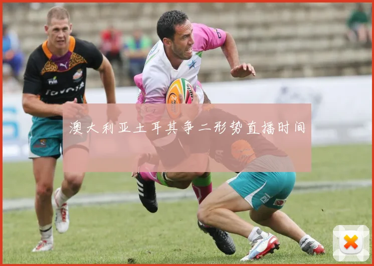 澳大利亚土耳其争二形势直播时间