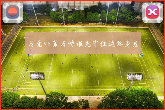 马竞vs莱万特谁先守住边路身后
