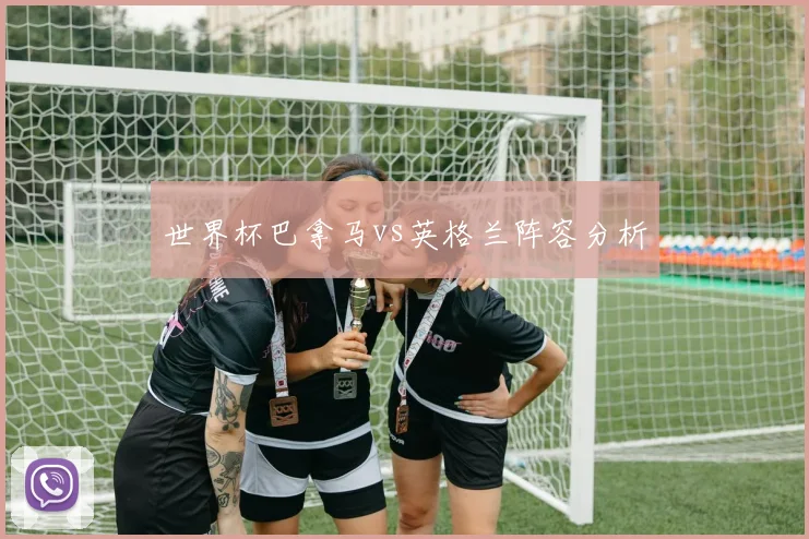 世界杯巴拿马vs英格兰阵容分析